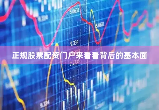 正规股票配资门户　　来看看背后的基本面