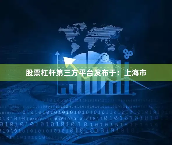 股票杠杆第三方平台发布于：上海市